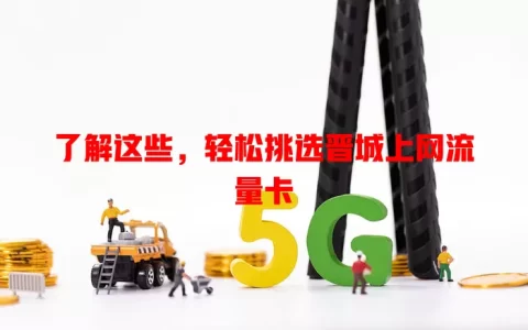 了解这些，轻松挑选晋城上网流量卡
