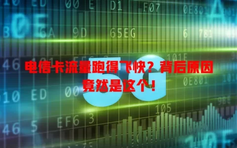 电信卡流量跑得飞快？背后原因竟然是这个！