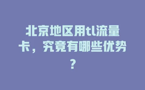 北京地区用tl流量卡，究竟有哪些优势？
