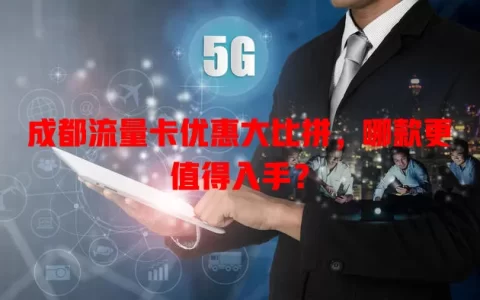 成都流量卡优惠大比拼，哪款更值得入手？