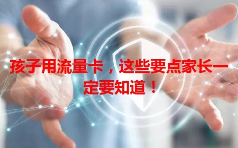 孩子用流量卡，这些要点家长一定要知道！