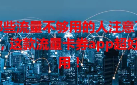 那些流量不够用的人注意了，这款流量卡券app超好用！