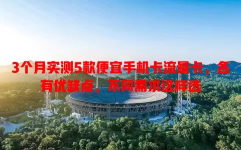 3个月实测5款便宜手机卡流量卡，各有优缺点，不同需求这样选