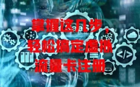 掌握这几步，轻松搞定虚拟流量卡注册