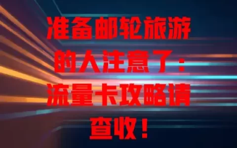 准备邮轮旅游的人注意了：流量卡攻略请查收！