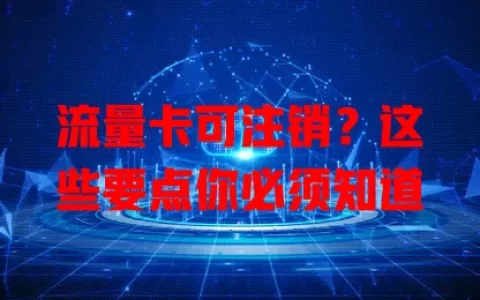 流量卡可注销？这些要点你必须知道