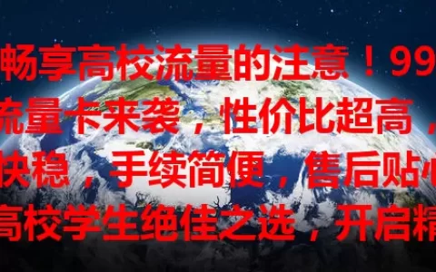 想畅享高校流量的注意！99高校流量卡来袭，性价比超高，网络快稳，手续简便，售后贴心，是高校学生绝佳之选，开启精彩校园数字生活新篇章