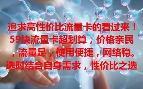 追求高性价比流量卡的看过来！59块流量卡超划算，价格亲民，流量足，使用便捷，网络稳。选时结合自身需求，性价比之选，值得关注考虑！