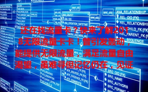 还在找流量卡？快来了解2018无限流量卡卡！曾引发轰动，能提供无限流量，满足流量自由渴望，虽难寻但记忆仍在，见证流量发展历程