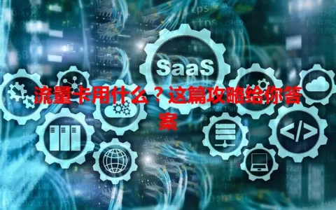 流量卡用什么？这篇攻略给你答案