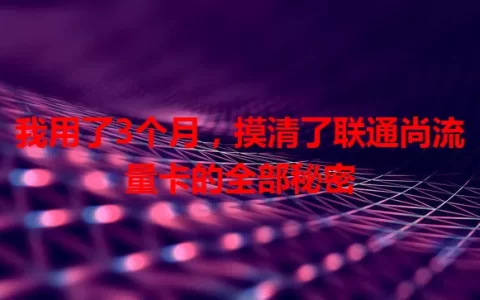 我用了3个月，摸清了联通尚流量卡的全部秘密