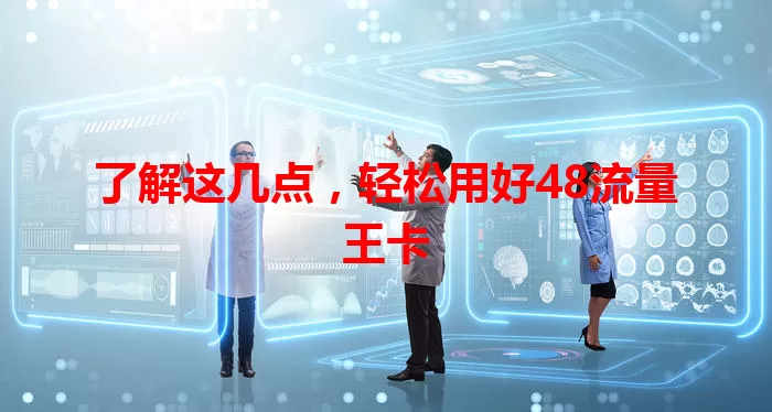 了解这几点,轻松用好48流量王卡