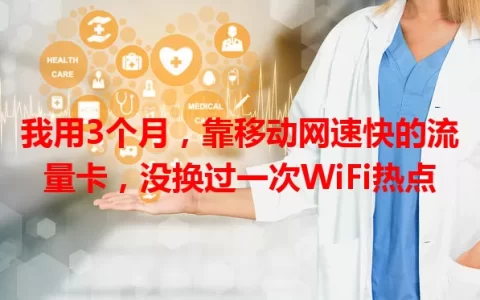 我用3个月，靠移动网速快的流量卡，没换过一次WiFi热点