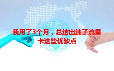 我用了3个月，总结出纯子流量卡这些优缺点