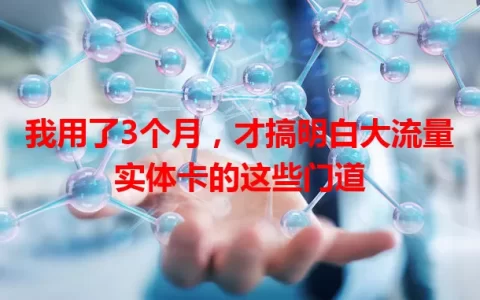 我用了3个月，才搞明白大流量实体卡的这些门道