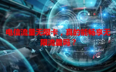 电信流量无限卡，真的能畅享无限流量吗？