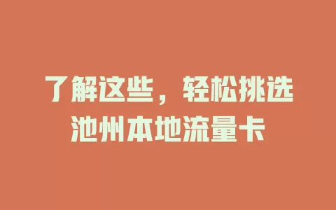了解这些，轻松挑选池州本地流量卡