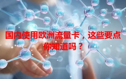 国内使用欧洲流量卡，这些要点你知道吗？