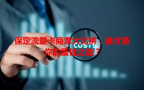 保定流量卡商家大比拼，谁才是你的最佳之选？