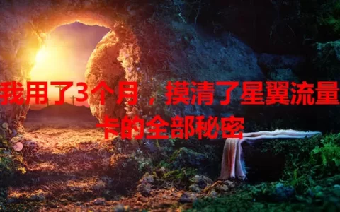 我用了3个月，摸清了星翼流量卡的全部秘密