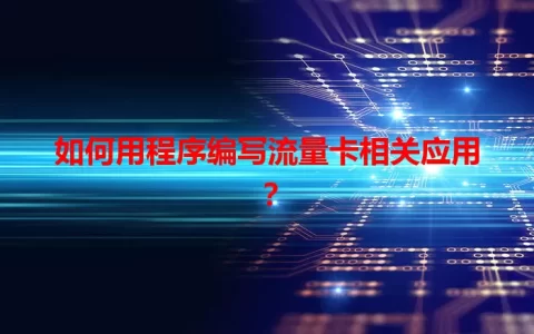 如何用程序编写流量卡相关应用？