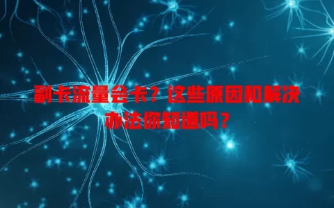 副卡流量会卡？这些原因和解决办法你知道吗？
