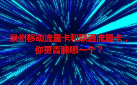泉州移动流量卡和联通流量卡，你更青睐哪一个？