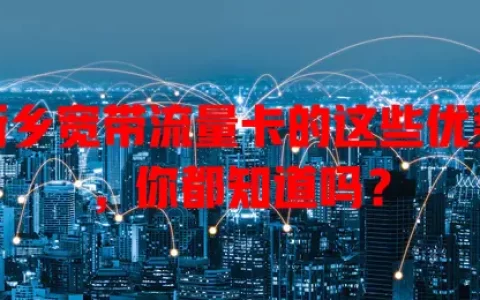 新乡宽带流量卡的这些优势，你都知道吗？