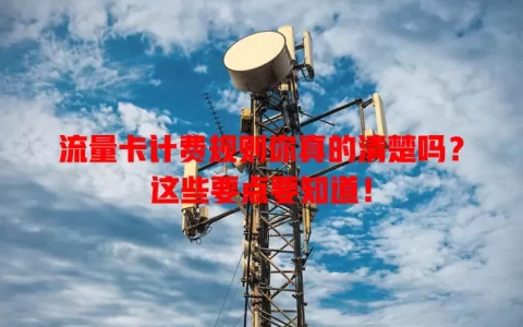 流量卡计费规则你真的清楚吗？这些要点要知道！