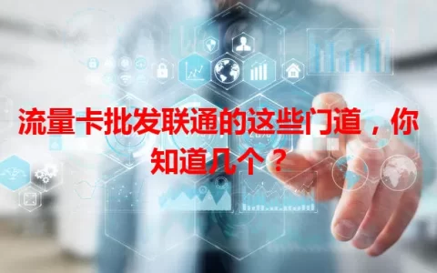 流量卡批发联通的这些门道，你知道几个？
