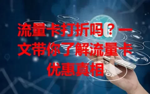流量卡打折吗？一文带你了解流量卡优惠真相