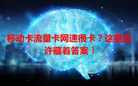 移动卡流量卡网速很卡？这里或许藏着答案！
