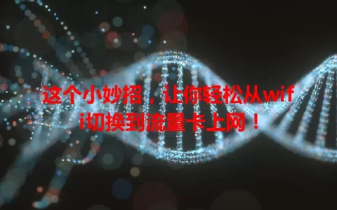 这个小妙招，让你轻松从wifi切换到流量卡上网！