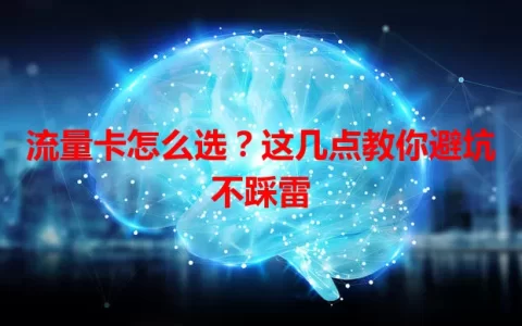 流量卡怎么选？这几点教你避坑不踩雷