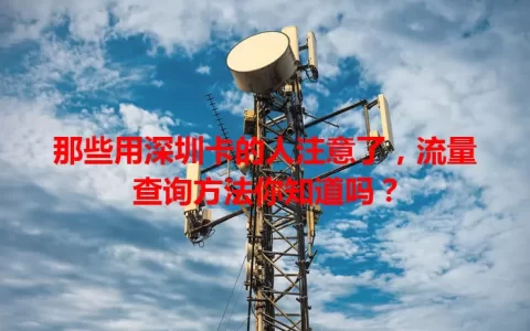 那些用深圳卡的人注意了，流量查询方法你知道吗？