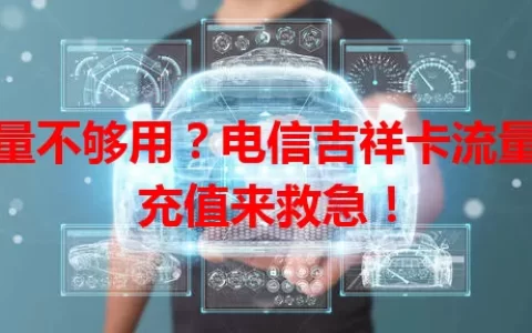 流量不够用？电信吉祥卡流量卡充值来救急！