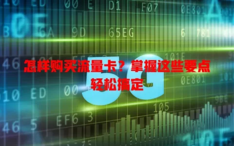 怎样购买流量卡？掌握这些要点轻松搞定