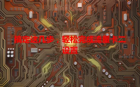 搞定这几步，轻松完成流量卡二设置