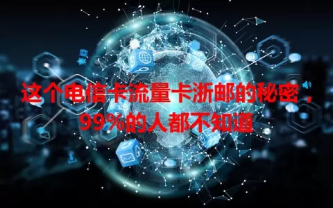 这个电信卡流量卡浙邮的秘密，99%的人都不知道