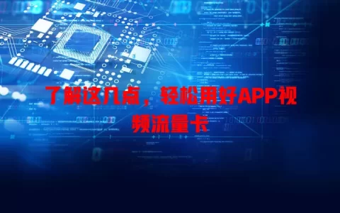 了解这几点，轻松用好APP视频流量卡