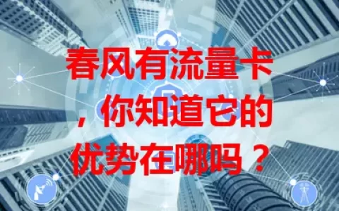 春风有流量卡，你知道它的优势在哪吗？
