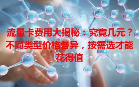 流量卡费用大揭秘：究竟几元？不同类型价格各异，按需选才能花得值