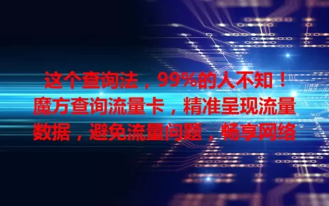 这个查询法，99%的人不知！魔方查询流量卡，精准呈现流量数据，避免流量问题，畅享网络
