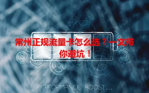 常州正规流量卡怎么选？一文带你避坑！