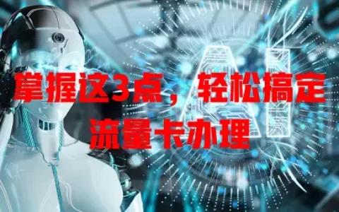 掌握这3点，轻松搞定流量卡办理