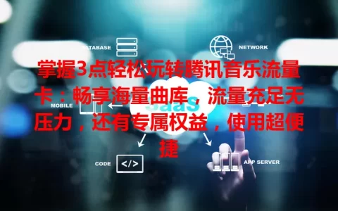 掌握3点轻松玩转腾讯音乐流量卡：畅享海量曲库，流量充足无压力，还有专属权益，使用超便捷