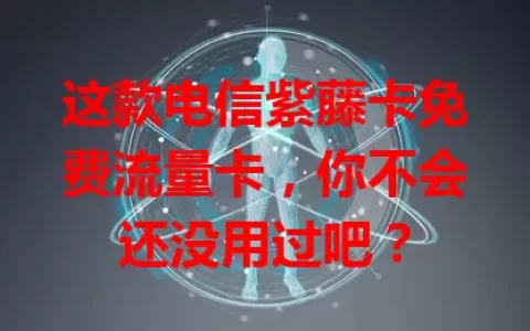 这款电信紫藤卡免费流量卡，你不会还没用过吧？