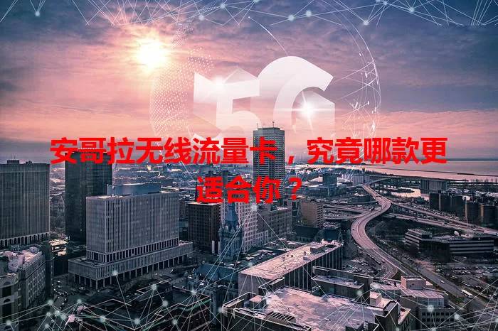 安哥拉无线流量卡，究竟哪款更适合你？