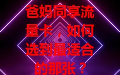 爸妈同享流量卡，如何选到最适合的那张？