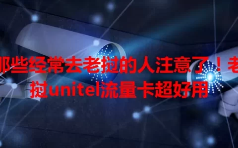 那些经常去老挝的人注意了！老挝unitel流量卡超好用